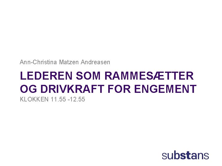 Ann-Christina Matzen Andreasen LEDEREN SOM RAMMESÆTTER OG DRIVKRAFT FOR ENGEMENT KLOKKEN 11. 55 -12.