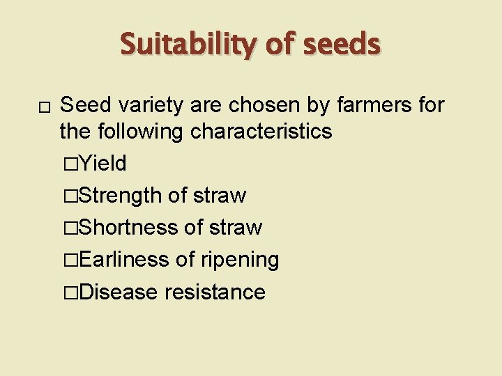 Suitability of seeds � Seed variety are chosen by farmers for the following characteristics