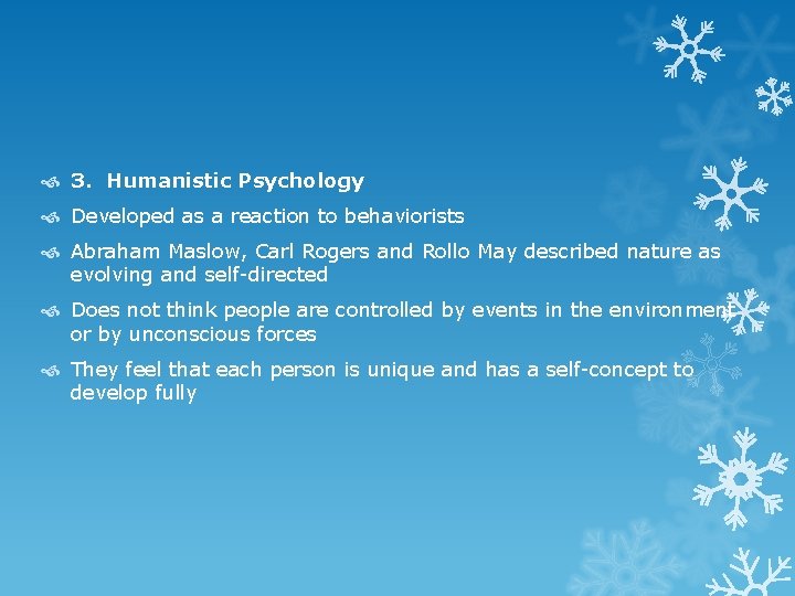  3. Humanistic Psychology Developed as a reaction to behaviorists Abraham Maslow, Carl Rogers