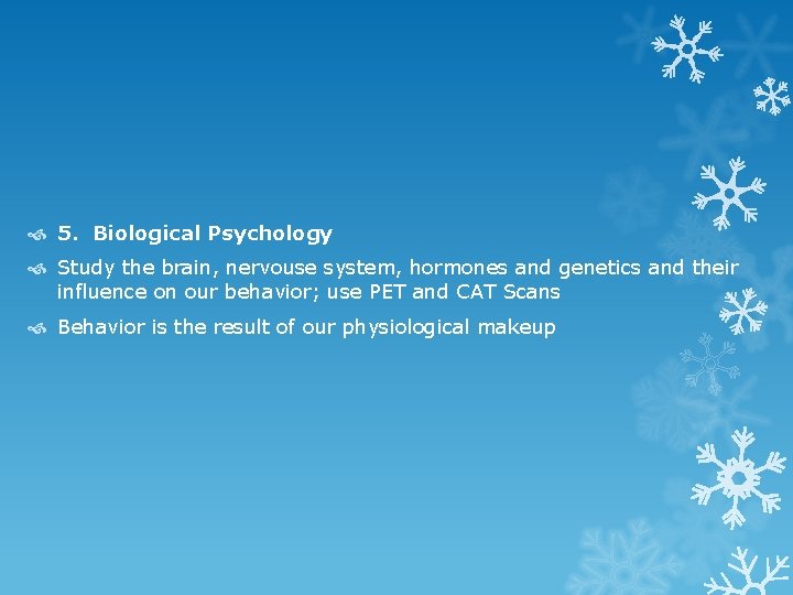  5. Biological Psychology Study the brain, nervouse system, hormones and genetics and their