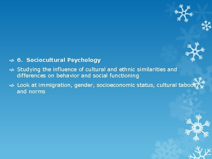  6. Sociocultural Psychology Studying the influence of cultural and ethnic similarities and differences