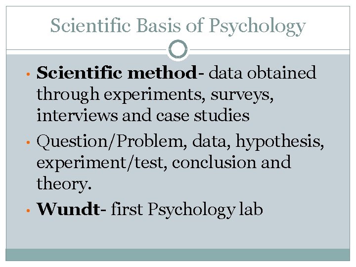 Scientific Basis of Psychology • • • Scientific method- data obtained through experiments, surveys,