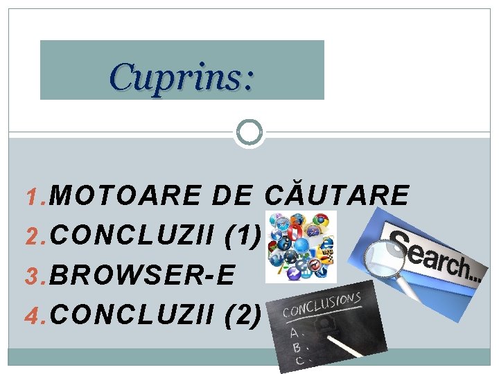 Cuprins: 1. MOTOARE DE CĂUTARE 2. CONCLUZII (1) 3. BROWSER-E 4. CONCLUZII (2) 