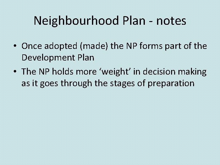 Neighbourhood Plan - notes • Once adopted (made) the NP forms part of the