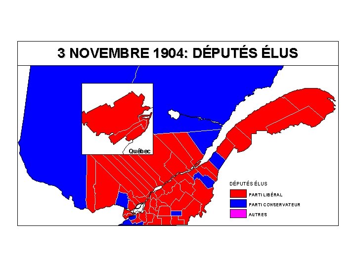 3 NOVEMBRE 1904: DÉPUTÉS ÉLUS Québec DÉPUTÉS ÉLUS PARTI LIBÉRAL PARTI CONSERVATEUR AUTRES 