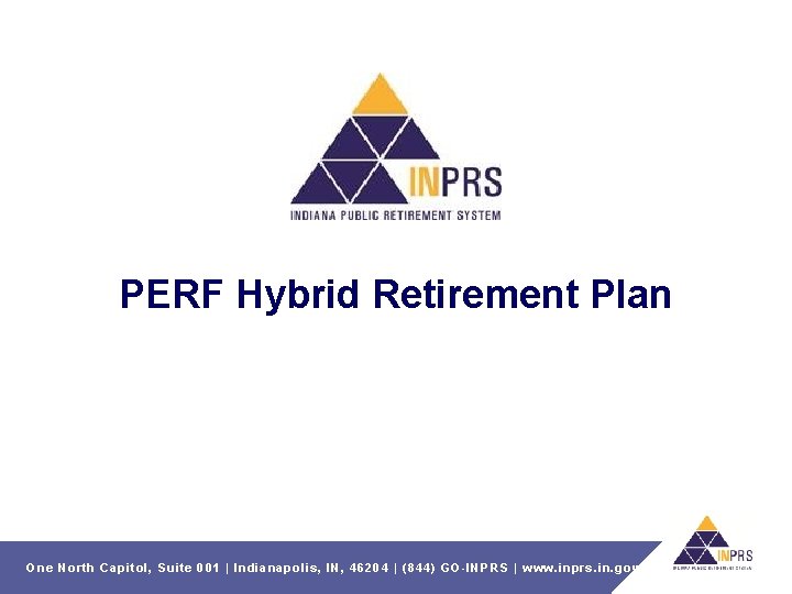 PERF Hybrid Retirement Plan One North Capitol, Suite 001 | Indianapolis, IN, 46204 |