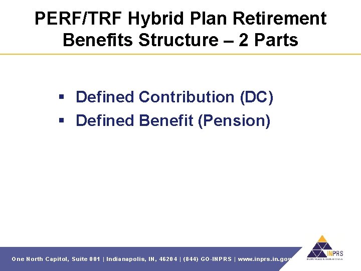 PERF/TRF Hybrid Plan Retirement Benefits Structure – 2 Parts § Defined Contribution (DC) §