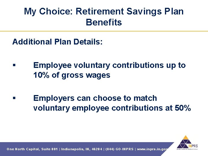 My Choice: Retirement Savings Plan Benefits Additional Plan Details: § Employee voluntary contributions up