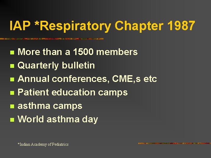 IAP *Respiratory Chapter 1987 n n n More than a 1500 members Quarterly bulletin