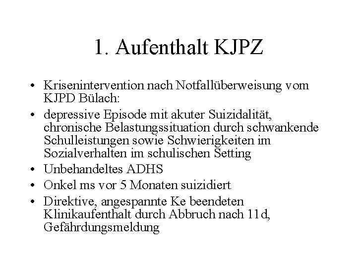 1. Aufenthalt KJPZ • Krisenintervention nach Notfallüberweisung vom KJPD Bülach: • depressive Episode mit