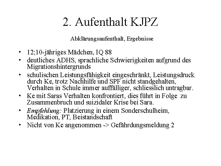 2. Aufenthalt KJPZ Abklärungsaufenthalt, Ergebnisse • 12; 10 -jähriges Mädchen, IQ 88 • deutliches