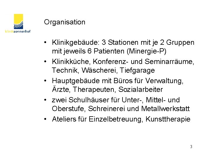 Organisation • Klinikgebäude: 3 Stationen mit je 2 Gruppen mit jeweils 6 Patienten (Minergie-P)