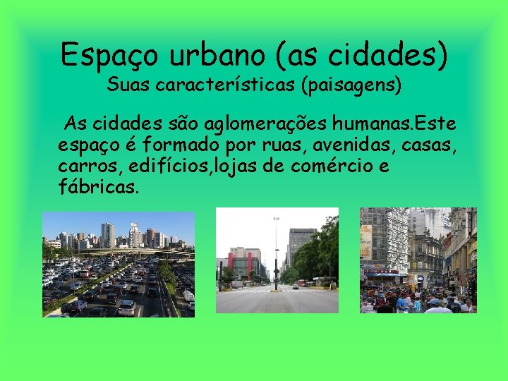 Espaço urbano (as cidades) Suas características (paisagens) As cidades são aglomerações humanas. Este espaço