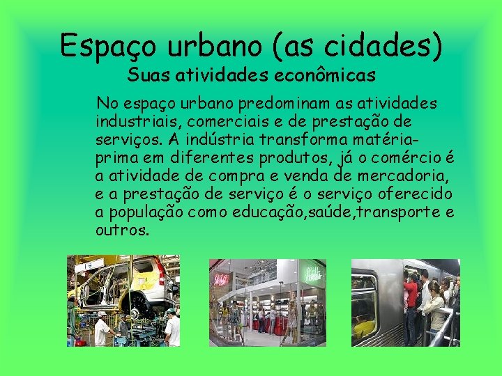 Espaço urbano (as cidades) Suas atividades econômicas No espaço urbano predominam as atividades industriais,