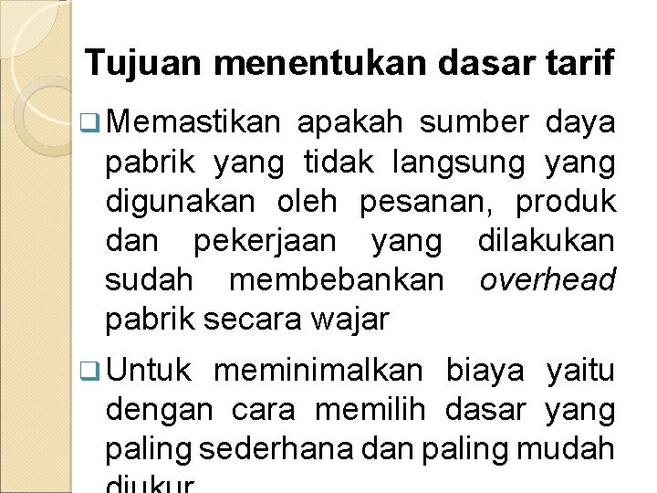 Tujuan menentukan dasar tarif q Memastikan apakah sumber daya pabrik yang tidak langsung yang Tujuan menentukan dasar tarif q Memastikan apakah sumber daya pabrik yang tidak langsung yang
