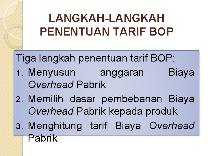 LANGKAH-LANGKAH PENENTUAN TARIF BOP Tiga langkah penentuan tarif BOP: 1. Menyusun anggaran Biaya Overhead LANGKAH-LANGKAH PENENTUAN TARIF BOP Tiga langkah penentuan tarif BOP: 1. Menyusun anggaran Biaya Overhead