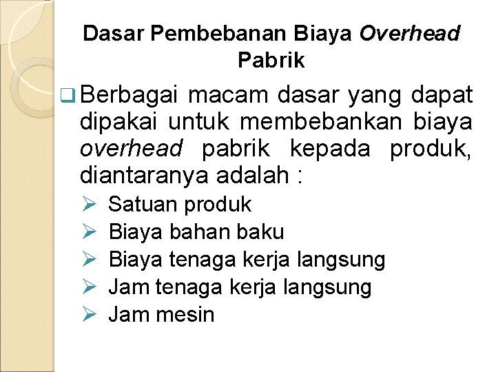 Dasar Pembebanan Biaya Overhead Pabrik q Berbagai macam dasar yang dapat dipakai untuk membebankan Dasar Pembebanan Biaya Overhead Pabrik q Berbagai macam dasar yang dapat dipakai untuk membebankan
