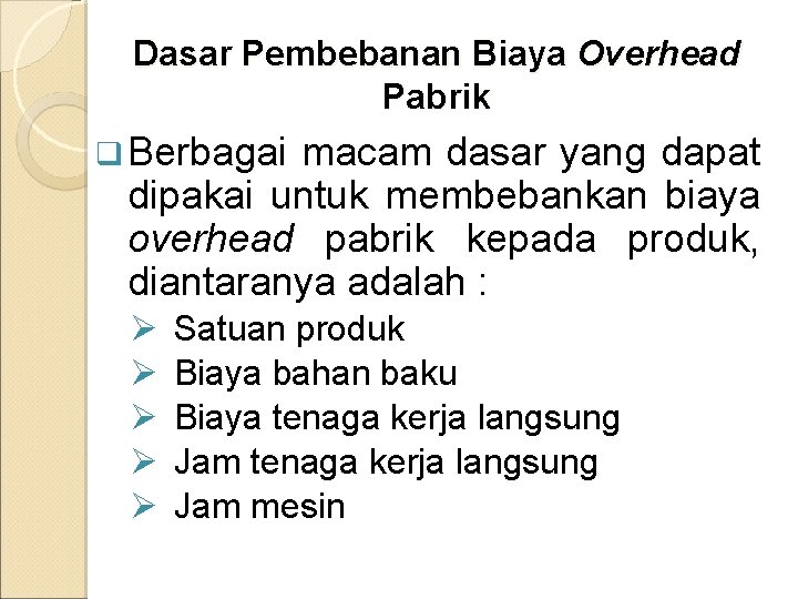 Dasar Pembebanan Biaya Overhead Pabrik q Berbagai macam dasar yang dapat dipakai untuk membebankan