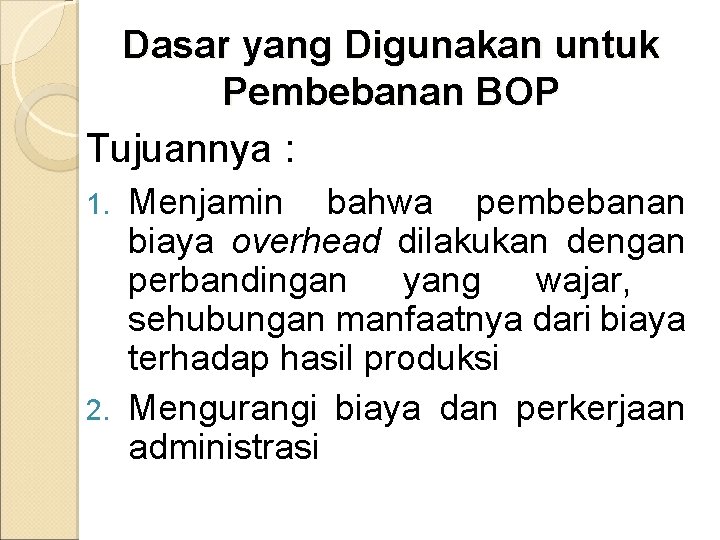 Dasar yang Digunakan untuk Pembebanan BOP Tujuannya : Menjamin bahwa pembebanan biaya overhead dilakukan