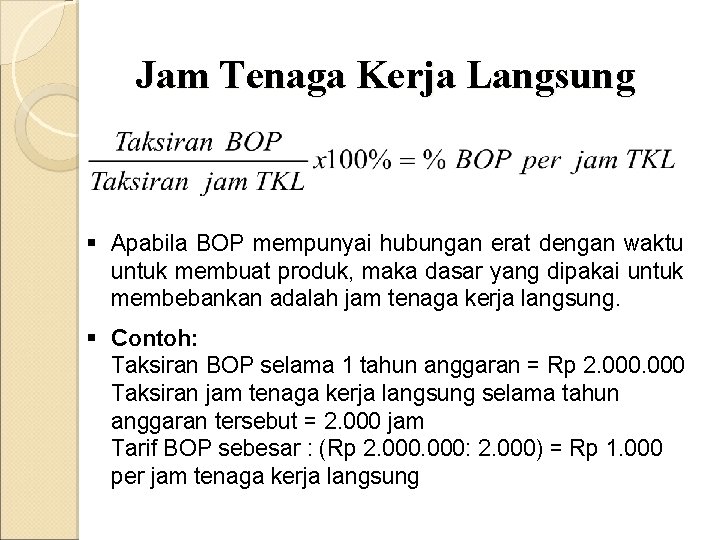 Jam Tenaga Kerja Langsung § Apabila BOP mempunyai hubungan erat dengan waktu untuk membuat Jam Tenaga Kerja Langsung § Apabila BOP mempunyai hubungan erat dengan waktu untuk membuat
