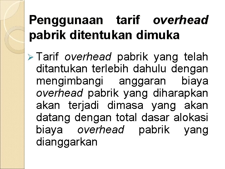 Penggunaan tarif overhead pabrik ditentukan dimuka Ø Tarif overhead pabrik yang telah ditantukan terlebih