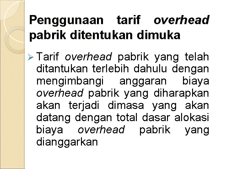 Penggunaan tarif overhead pabrik ditentukan dimuka Ø Tarif overhead pabrik yang telah ditantukan terlebih Penggunaan tarif overhead pabrik ditentukan dimuka Ø Tarif overhead pabrik yang telah ditantukan terlebih