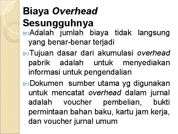Biaya Overhead Sesungguhnya Adalah jumlah biaya tidak langsung yang benar-benar terjadi Tujuan dasar dari Biaya Overhead Sesungguhnya Adalah jumlah biaya tidak langsung yang benar-benar terjadi Tujuan dasar dari