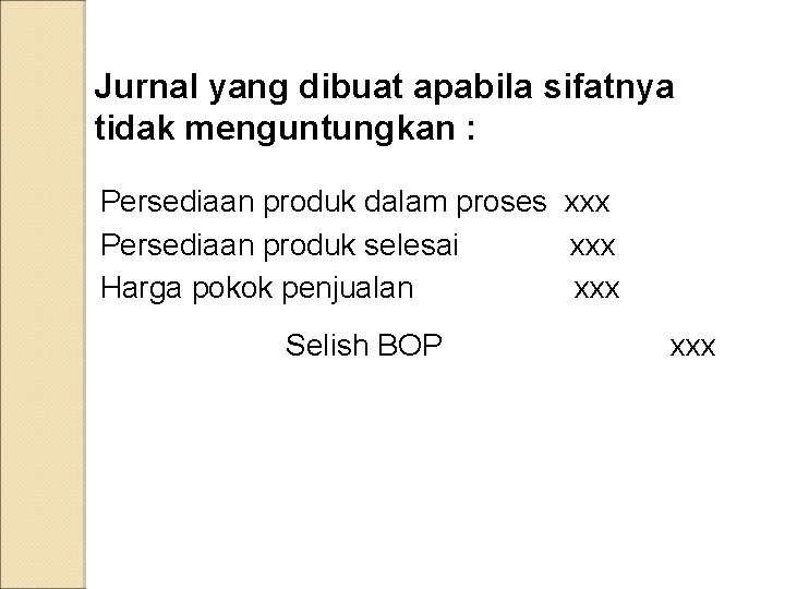 Jurnal yang dibuat apabila sifatnya tidak menguntungkan : Persediaan produk dalam proses xxx Persediaan Jurnal yang dibuat apabila sifatnya tidak menguntungkan : Persediaan produk dalam proses xxx Persediaan
