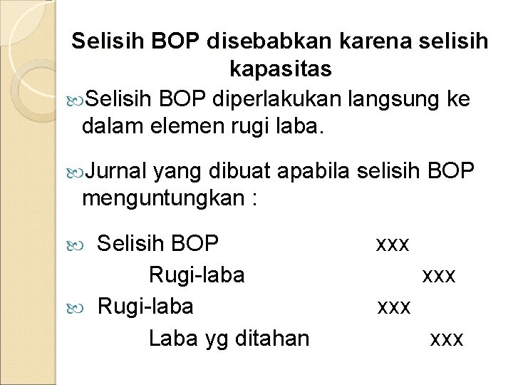 Selisih BOP disebabkan karena selisih kapasitas Selisih BOP diperlakukan langsung ke dalam elemen rugi Selisih BOP disebabkan karena selisih kapasitas Selisih BOP diperlakukan langsung ke dalam elemen rugi