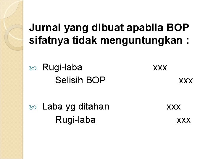 Jurnal yang dibuat apabila BOP sifatnya tidak menguntungkan : Rugi-laba xxx Selisih BOP xxx Jurnal yang dibuat apabila BOP sifatnya tidak menguntungkan : Rugi-laba xxx Selisih BOP xxx