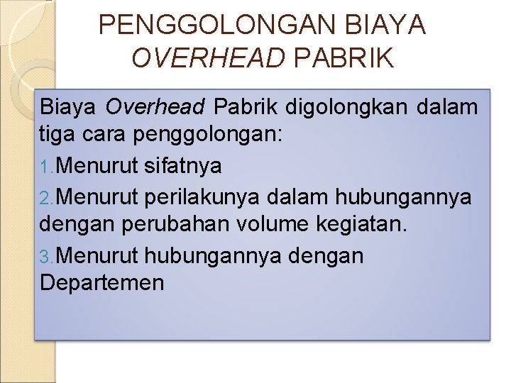 PENGGOLONGAN BIAYA OVERHEAD PABRIK Biaya Overhead Pabrik digolongkan dalam tiga cara penggolongan: 1. Menurut