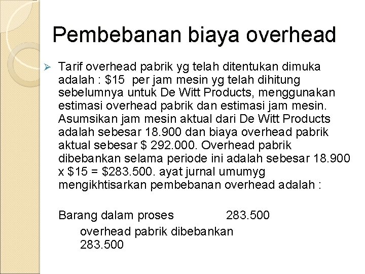 Pembebanan biaya overhead Ø Tarif overhead pabrik yg telah ditentukan dimuka adalah : $15 Pembebanan biaya overhead Ø Tarif overhead pabrik yg telah ditentukan dimuka adalah : $15