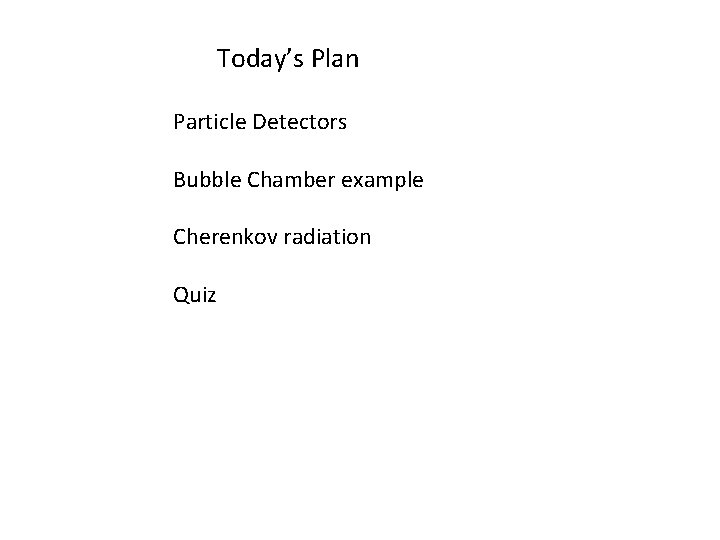 Today’s Plan Particle Detectors Bubble Chamber example Cherenkov radiation Quiz 