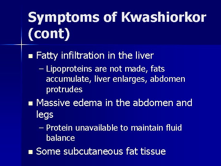 Symptoms of Kwashiorkor (cont) n Fatty infiltration in the liver – Lipoproteins are not