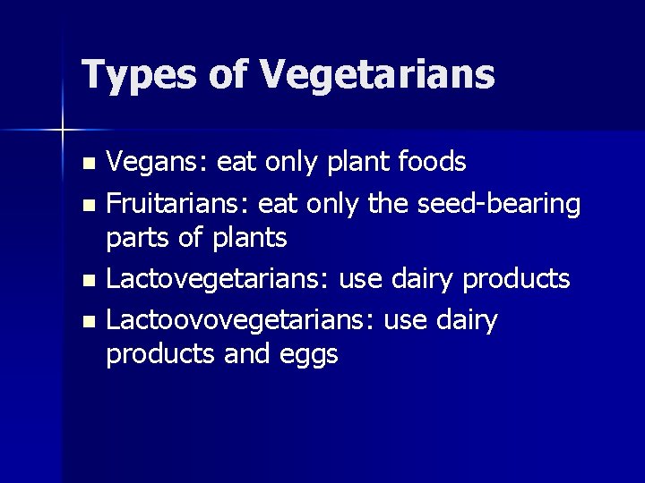 Types of Vegetarians Vegans: eat only plant foods n Fruitarians: eat only the seed-bearing