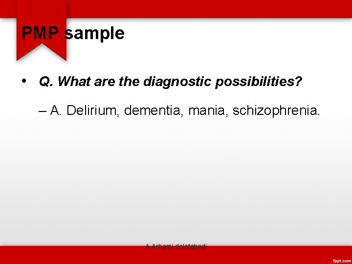 PMP sample • Q. What are the diagnostic possibilities? – A. Delirium, dementia, mania,