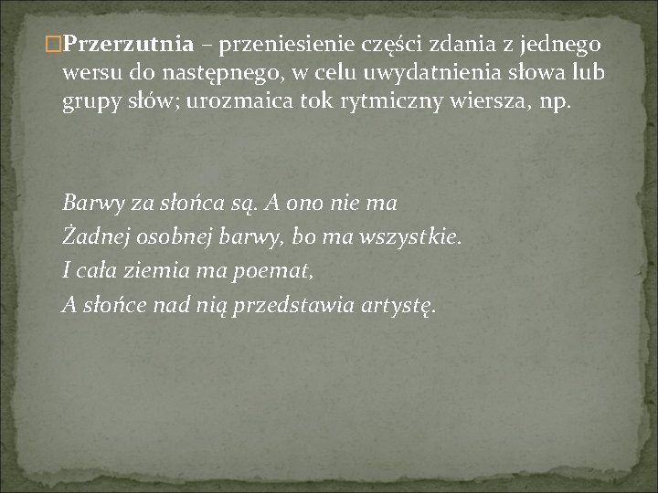 �Przerzutnia – przeniesienie części zdania z jednego wersu do następnego, w celu uwydatnienia słowa