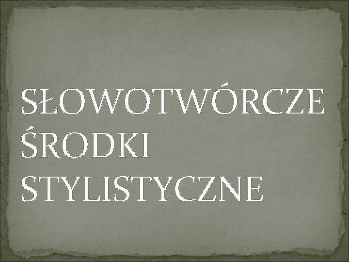 SŁOWOTWÓRCZE ŚRODKI STYLISTYCZNE 