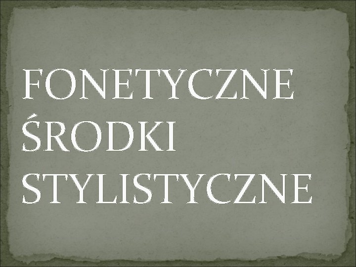 FONETYCZNE ŚRODKI STYLISTYCZNE 