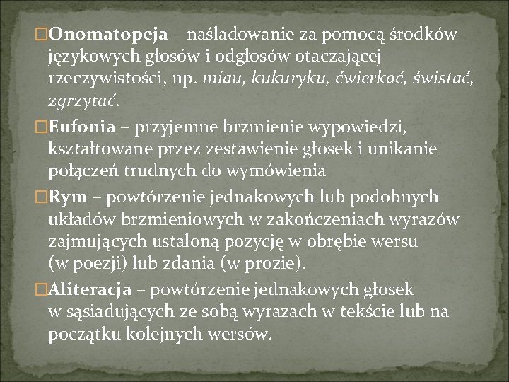 �Onomatopeja – naśladowanie za pomocą środków językowych głosów i odgłosów otaczającej rzeczywistości, np. miau,