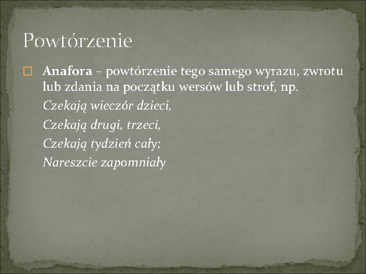 Powtórzenie � Anafora – powtórzenie tego samego wyrazu, zwrotu lub zdania na początku wersów