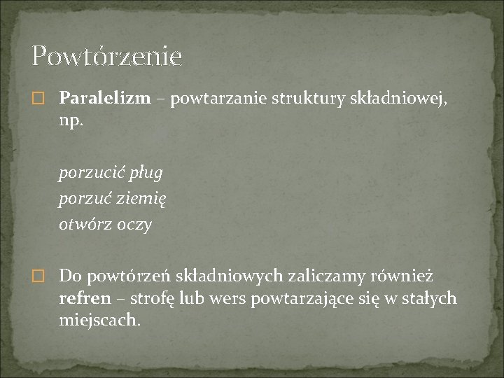 Powtórzenie � Paralelizm – powtarzanie struktury składniowej, np. porzucić pług porzuć ziemię otwórz oczy