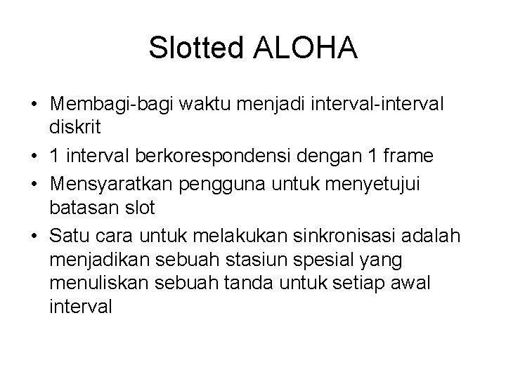 Slotted ALOHA • Membagi-bagi waktu menjadi interval-interval diskrit • 1 interval berkorespondensi dengan 1 Slotted ALOHA • Membagi-bagi waktu menjadi interval-interval diskrit • 1 interval berkorespondensi dengan 1