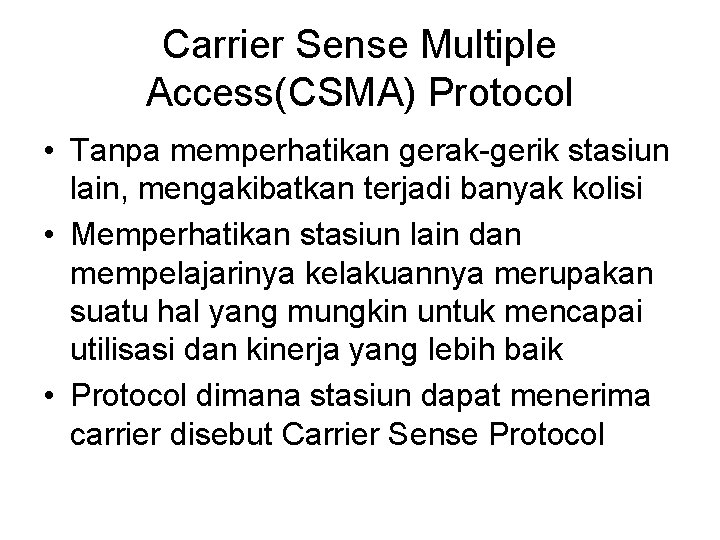 Carrier Sense Multiple Access(CSMA) Protocol • Tanpa memperhatikan gerak-gerik stasiun lain, mengakibatkan terjadi banyak Carrier Sense Multiple Access(CSMA) Protocol • Tanpa memperhatikan gerak-gerik stasiun lain, mengakibatkan terjadi banyak