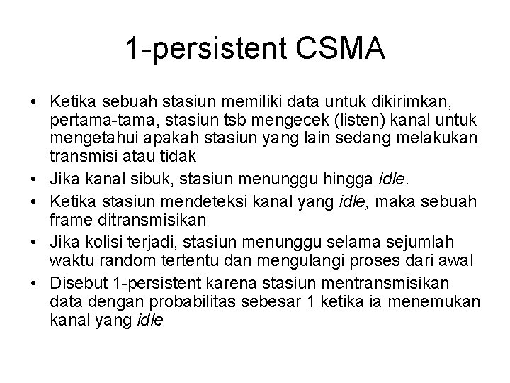 1 -persistent CSMA • Ketika sebuah stasiun memiliki data untuk dikirimkan, pertama-tama, stasiun tsb