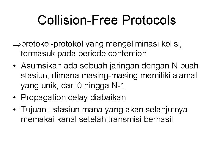 Collision-Free Protocols Þprotokol-protokol yang mengeliminasi kolisi, termasuk pada periode contention • Asumsikan ada sebuah Collision-Free Protocols Þprotokol-protokol yang mengeliminasi kolisi, termasuk pada periode contention • Asumsikan ada sebuah