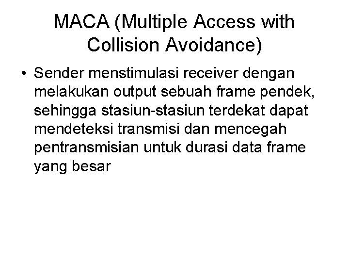 MACA (Multiple Access with Collision Avoidance) • Sender menstimulasi receiver dengan melakukan output sebuah MACA (Multiple Access with Collision Avoidance) • Sender menstimulasi receiver dengan melakukan output sebuah