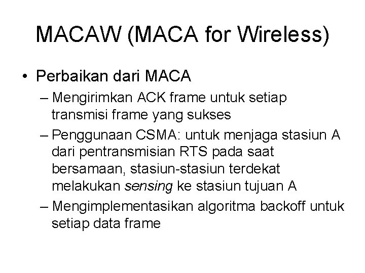 MACAW (MACA for Wireless) • Perbaikan dari MACA – Mengirimkan ACK frame untuk setiap MACAW (MACA for Wireless) • Perbaikan dari MACA – Mengirimkan ACK frame untuk setiap