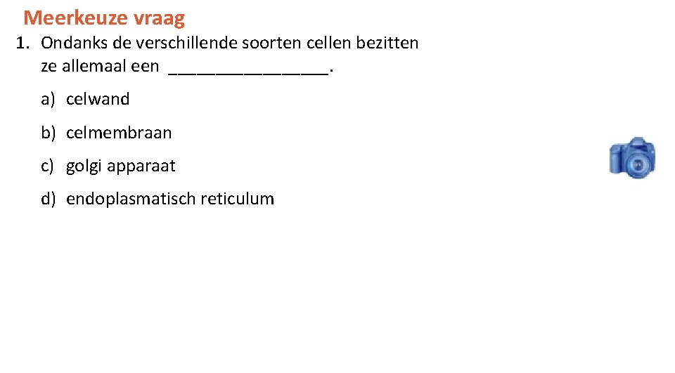 Meerkeuze vraag 1. Ondanks de verschillende soorten cellen bezitten ze allemaal een _________. a)