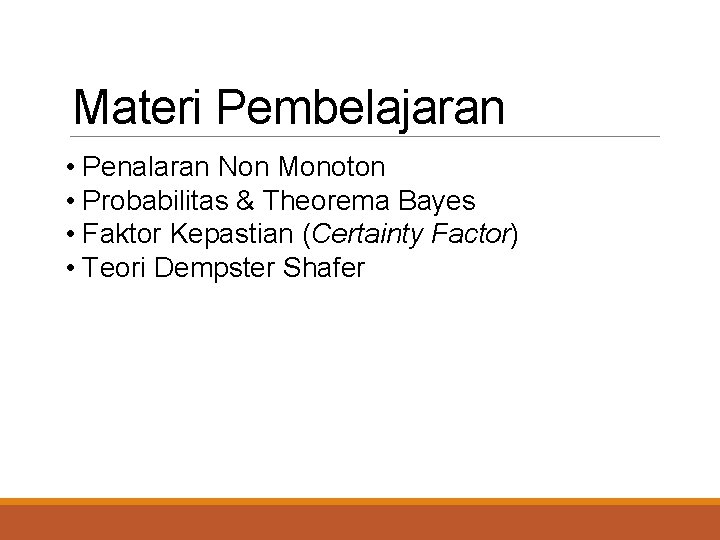 Materi Pembelajaran • Penalaran Non Monoton • Probabilitas & Theorema Bayes • Faktor Kepastian